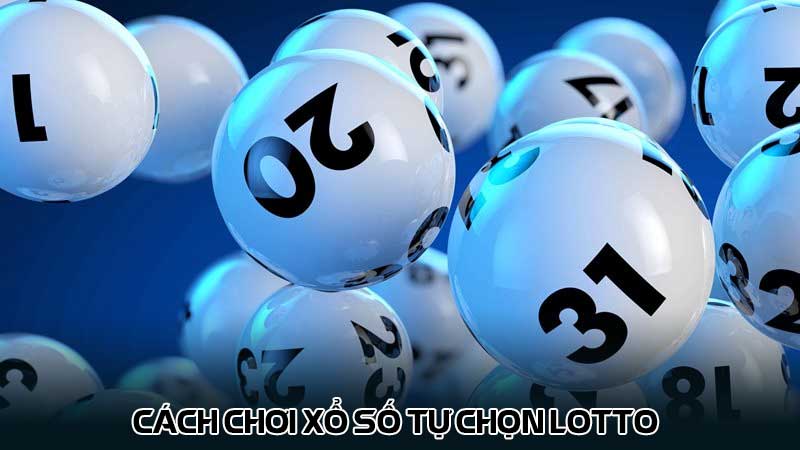 Cách chơi Xổ số tự chọn Lotto